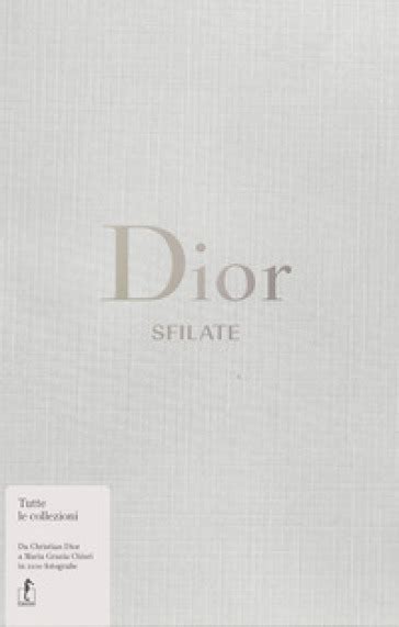 libro dior mondadori|Dior. Sfilate. Tutte le collezioni da Christian Dior a Maria Grazia .